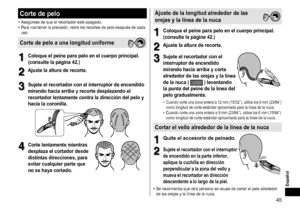 Page 4545
Español
Cortedepelo
•	Asegúrese	de	que	el	recortador	esté	apagado.•	Para	mantener	la	precisión,	retire	los	recortes	de	pelo	después	de	cada	uso.
Cortedepeloaunalongituduniforme
1
1Coloqueelpeineparapeloenelcuerpoprincipal�
(consulte

 la  página  42 � )
2
2Ajustelaalturaderecorte�
3
3Sujeteelrecortadorconelinterruptordeencendido
mirando

 hacia  arriba  y ...