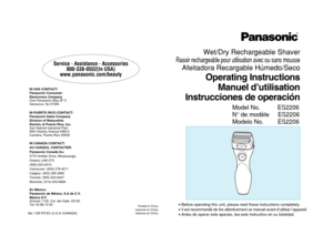 Page 1R
Operating InstructionsManuel d’utilisation
Instrucciones de operaciónWet/Dry Rechargeable Shaver 
Rasoir rechargeable pour utilisation avec ou sans mousse
Afeitadora Recargable Húmedo/SecoBBefore operating this unit, please read these instructions completely.BIl est recommandé de lire attentivement ce manuel avant d’utiliser l\
’appareil.BAntes de operar este aparato, lea este instructivo en su totalidad.
Model No. ES2206
N° de modèle ES2206
Modelo No. ES2206
IN USA CONTACT:
Panasonic Consumer...