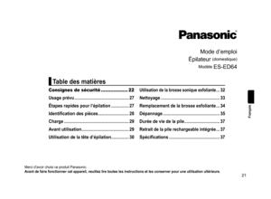 Page 2121
Français
Mode	d’emploi
Épilateur 	
(domestique)
Modèle
	
ES-ED64
Tabledesmatières
Consignes de sécurité ................... 22
Usage  prévu ����������������������������������������������
27
Étapes

 rapides  pour  l’épilation

 ���������������
27
Identification

 des  pièces

 ��������������������������
28
Charge

�������������������������������������������������������
29
A

vant  utilisation

 ����������������������������������������
29...