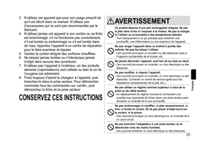 Page 2323
Français
3.	 N’utilisez	cet	appareil 	 que 	 pour 	 son 	 usage 	 prescrit 	 tel 	
qu’il

	 est 	 décrit 	 dans 	 ce 	 manuel. 	 N’utilisez 	 pas 	
d’accessoires

	 qui 	 ne 	 sont 	 pas 	 recommandés 	 par 	 le 	
fabricant.
4.	

N’utilisez 	
jamais
 	
cet
 	
appareil
 	
si
 	
son
 	
cordon
 	
ou
 	
sa
 	
fiche
 	
est

	 endommagé, 	 s’il 	 ne 	 fonctionne 	 pas 	 correctement, 	
s’il

	 est 	 tombé 	 ou 	 endommagé 	 ou 	 s’il 	 est 	 tombé 	 dans 	
de

	 l’eau. 	
Apportez
 	 l’appareil 	 à 	 un...