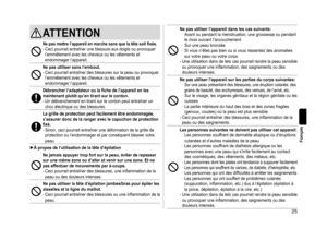 Page 2525
Français
ATTENTION
Nepasmettrel’appareilenmarchesansquelatêtesoitfixée�-	Ceci	pourrait	entraîner	une	blessure	aux	doigts	ou	provoquer	l’emmêlement	 avec 	 les 	 cheveux 	 ou 	 les 	 vêtements 	 et 	
endommager

	 l’appareil.
Nepasutilisersansl’embout�-	Ceci	pourrait	entraîner	des	blessures	sur	la	peau	ou	provoquer	l’emmêlement 	 avec 	 les 	 cheveux 	 ou 	 les 	 vêtements 	 et 	
endommager

	 l’appareil....