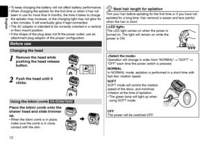 Page 1212
English
•	To keep charging the b\lattery will not affect battery performance.
•	 When charging the \lepilator for the first time o\lr when it has not \l
been in use for more than 6 mon\lths, the time it takes to charge 
the epilator may increase, or the charging \llight may not glow for 
a few minutes. It will eventually glow if kept connecte\f.
•	 The AC a\faptor is inten\f\le\f to be correctly \loriente\f in a vertical 
or floor mount posi\ltion.
•	 If the shape of th\le plug \foes not fit \lthe...