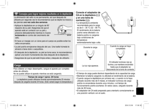 Page 4343
Español
Consejosparalograrmejoresresultadosenladepilación
La	eliminación	del	vello	no	es	permanente,	así	que	después	de	
utilizarla	por	segunda	vez	le	recomendamos	que	se	depile	los	brazos	y	
las	piernas	unavezcadadossemanas.
•	Aplique	la	depiladora	en	un	ángulo	de	90˚	
respecto	de	su	piel.	Asegúrese	de	que	el	
aparato	esté	en	contacto	con	su	piel	y	
presione	delicadamente	mientras	lo	mueve	
lentamente	en	contra	del	crecimiento	del	
vello.
90
•	Si	hace...