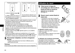Page 2424
Français
Pendant	le	chargement	Une	 fois 	 le 	 chargement 	 terminé
Le	témoin	d’état	de	charge	()	s’allume.Le	chiffre	du	témoin	de	niveau	de	pile
	 augmente 	 au 	 fur 	 et 	 à 	 mesure 	
que

	 le 	 chargement 	 progresse.Tous	les	témoins	s’allument,	puis	s’éteignent	 au 	 bout 	 de 	 5 	 secondes.
	• Une	 fois 	 le 	 chargement 	 terminé, 	 mettez 	 l’appareil 	 en 	 marche. 	 Le 	 rasoir 	est
	 totalement 	 chargé 	 lorsque 	 tous 	 les 	 témoins 	 s’allument 	 puis 	
s’éteignent

	 au 	 bout 	 de...