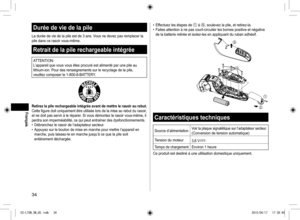 Page 3434
Durée de vie de la pile
La durée de vie de la pile est de 3 ans. Vous ne devez pas remplacer la 
pile dans ce rasoir vous-même.
Retrait de la pile rechargeable intégrée
ATTENTION:
L’appareil que vous vous êtes procuré est alimenté par une pile au 
lithium-ion. Pour des renseignements sur le recyclage de la pile, 
veuillez composer le 1-800-8-BATTERY.
Retirez la pile rechargeable intégrée avant de mettre le rasoir au rebut.Cette figure doit uniquement être utilisée lors de la mise au rebut du rasoir,...