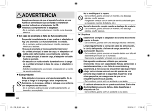 Page 4040
ADVERTENCIA
Asegúrese siempre de que el aparato funcione en una 
fuente de alimentación que coincida con la tensión 
nominal indicada en el adaptador de CA.
Introduzca completamente el adaptador.
- De lo contrario, podría producirse un incendio o una descarga 
eléctrica.
 
► En caso de anomalía o fallo de funcionamiento
Suspenda inmediatamente el uso y retire el adaptador si 
hay una anomalía o un funcionamiento incorrecto.
- De lo contrario, podrían producirse un incendio, descargas 
eléctricas o...