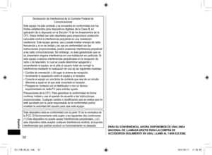 Page 5252
PARA SU CONVENIENCIA, AHORA DISPONEMOS DE UNA LÍNEA 
NACIONAL DE LLAMADA GRATIS PARA LA COMPRA DE 
ACCESORIOS (SOLAMENTE EN USA); LLAME AL 1-800-332-5368.
Declaración de Interferencia de la Comisión Federal de Comunicaciones
Este equipo ha sido probado y se encuentra en conformidad con los 
límites establecidos para dispositivos digitales de la Clase B, en 
aplicación de lo dispuesto en la Sección 15 de los lineamientos de la 
CFC. Estos límites han sido diseñados para proporcionar protección...