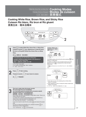 Page 1717
12
;ÏÜÏ—Ï
Cooking White Rice, Brown Rice, and Sticky Rice
Cuisson Riz blanc, Riz brun et Riz gluant

Cooking Modes
Modes de cuisson
·ú§øWhite Rice, Brown Rice, and Sticky Rice
1
Press  to select White Rice, Brown Rice, or Sticky Rice.
Pressez la touche 
 pour sélectionner le mode Riz blanc, 
Riz brun ou Riz gluant (White Rice, Brown Rice, ou Sticky 
Rice).
^ 
 
At the beginning, the LCD will blink at White Rice.
Au début, l’afﬁcheur à cristaux liquides (LCD) clignotera \
en 
afﬁchant...