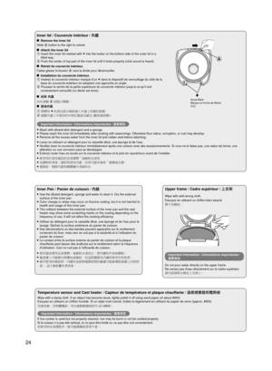 Page 24A
24
Important Information / Informations importantes / 
重要資訊
Inner Pan / Panier de cuisson / 內鍋● Use the diluted detergent, sponge and water to clean it. Dry the externa\
l 
surface of the inner pan.
● Color change or stripe may occur on  ﬂ uorine coating, but it is not harmful to 
health and usage of this inner pan.
● The collision between the external surface of the inner pan and the cast\
 
heater may show some scratching marks on the coating depending on the 
frequency of use, It will not affect the...