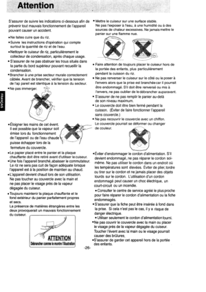 Page 27Attention
Sassurer de suivre les indications ci-dessous afin de
pr6venir tout mauvais fonctionnement de Iappareil
pouvant causer un accident.
. Ne faites cuire que du riz.
.Suivre les instructions dop6ration qui compte
surtout la quantit6 de riz et de Ieau.
. Nettoyer le cuiseur de riz, particulierement le
collecteur de condensation, aprds chaque usage.
. Sassurer de ne pas obstruer les trous situ6s dans
la partie du bord sup6rieur pouvant recueillir la
condensation.Brancher d une prise secteur murale...