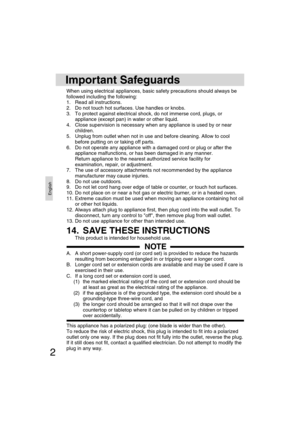 Page 2English
2
Important Safeguards
When using electrical appliances, basic safety precautions should always be 
followed including the following:
1.  Read all instructions.
2.  Do not touch hot surfaces. Use handles or knobs.
3.  To protect against electrical shock, do not immerse cord, plugs, or 
appliance (except pan) in water or other liquid.
4.  Close supervision is necessary when any appliance is used by or near 
children.
5.  Unplug from outlet when not in use and before cleaning. Allow to cool 
before...