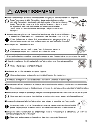 Page 1515
AVERTISSEMENT
 Évitez d’endommager le câble d’alimentation et n’essayez pas de le réparer en cas de panne.
   
Assurez-vous que la tension de l’appareil est la même que celle de votre distributeur 
local d’électricité. (Sinon, cela peut provoquer un choc électrique ou un incendie.) 
 Ne plongez pas l’appareil dans l’eau.
 Évitez de brancher ou de débrancher la fiche d’alimentation avec des mains mouillées.
(Évitez  de  brancher  le  cuiseur  à  riz  automatique  et  un  autre  appareil  sur  une même...