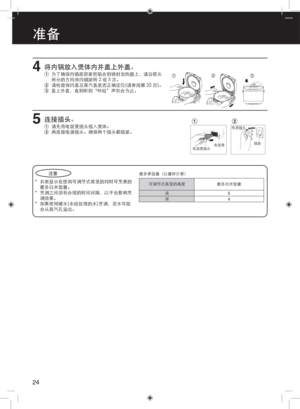 Page 2424
*  右表显示在使用可调节式蒸笼的同时可烹煮的
  最多白米饭量。
*  烹调之间须有合理的时间间隔，以不会影响烹
  调效果。
*  如果使用硬水(未经处理的水)烹调，浆水可能
  会从蒸汽孔溢出。注意
准备
4将内锅放入煲体内并盖上外盖。
1 
为了确保内锅底部紧密贴合到铸封加热器上，请沿箭头
  所示的方向将内锅旋转 2 或 3 次。
2  请检查保内盖及蒸汽盖是否正确定位(请参阅第 32 页)。
3  盖上外盖，直到听到“咔哒”声扣合为止。
 
5连接插头。
1 
请先将电饭煲插头插入煲体。
2  再连接电源插头。确保两个插头都插紧。
电饭煲
电饭煲插头 电源插头
插座
最多煮饭量（以量杯计算）可调节式蒸笼的高度 最多白米饭量
浅
深 5
4 