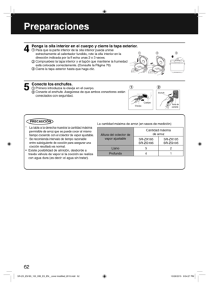 Page 62PRECAUCIÓN
 
62
Preparaciones
Ponga la olla interior en el cuerpo y cierre la tapa exterior.
1 Para que la parte inferior de la olla interior pueda unirse
  estrechamente al calentador fundido, rote la olla interior en la
  dirección indicada por la   echa unas 2 o 3 veces.
2 Compruebesi la tapa interior y el tapón que mantiene la humedad
está colocada correctamente. (Consulte la Página 70)
3 Cierre la tapa exterior hasta que haga clic.
4
Conecte los enchufes.
1 Primero introduzca la clavija en el...