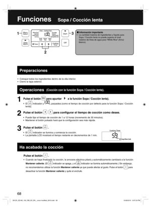 Page 6868
Pulse el botón  .
 Cuando se haya  nalizado la cocción, la arrocera eléctrica pitará y automáticamente cambiará a la función 
Mantener caliente. (El  indicador se apaga, y el  indicador se ilumina automáticamente.) Sin embargo, 
no recomendamos utilizar la función Mantener caliente ya que puede afectar al gusto. Pulse el botón 
 para 
desactivar la función Mantener caliente y quite el enchufe.
FuncionesSopa / Cocción lenta
  