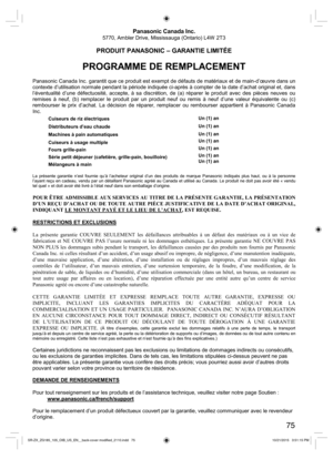 Page 7575
Panasonic Canada Inc.
5770, Ambler Drive, Mississauga (Ontario) L4W  2T3
PRODUIT PANASONIC – GARANTIE LIMITÉE
PROGRAMME DE REMPLACEMENT
Panasonic Canada Inc. garantit que ce produit est exempt de défauts de matériaux et de main-d’œuvre dans un 
contexte d’utilisation normale pendant la période indiquée ci-après à compter de la date d’achat original et, dans 
l’éventualité d’une défectuosité, accepte, à sa discrétion, de (a) réparer le produit avec des pièces neuves ou 
remises à neuf, (b) remplacer le...