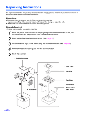 Page 3838
Repacking Instructions
It is highly recommended that you keep the original carton and ALL packing materials. If you need to transport or 
ship your scanner, please follow these instructions.
Please Note:
•Please use the original carton and all of the original packing materials.
• Improper repacking of the scanner may result in a service charge to repair the unit.
•The scanner should be handled in the correct (horizontal) position.
Materials Required:
•Original scanner carton and packing materials....