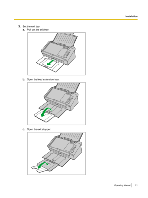Page 213.
Set the exit tray.
a.Pull out the exit tray. b.
Open the feed extension tray. c.
Open the exit stopper. Operating Manual 21 Installation    