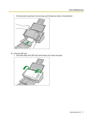 Page 41•
If the document is jammed in the exit area, pull it forward as shown in the illustration. 4.
Close the ADF door.
•Push both sides of the ADF door down slowly until it clicks into place. Operating Manual 41Care and Maintenance   