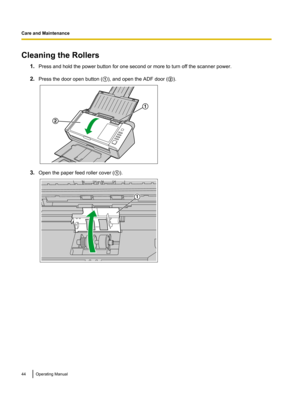Page 44Cleaning the Rollers
1.Press and hold the power button for one second or more to turn off the scanner power.
2. Press the door open button ( A), and open the ADF door (B).3.
Open the paper feed roller cover ( A).44 Operating ManualCare and Maintenance1
2 1  