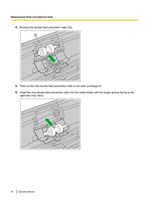Page 524.
Remove the double feed prevention roller ( A).5.
Take out the new double feed prevention roller in the roller exchange kit.
6. Install the new double feed prevention roller into the metal holder with the longer groove facing to the
right-side (rear view). 52 Operating ManualReplacement Parts and Optional Units1   
