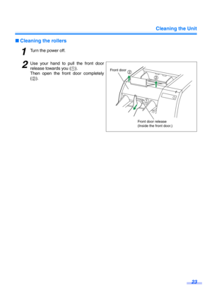 Page 23Cleaning the Unit
23
∫Cleaning the rollers
1Turn the power off.
2Use your hand to pull the front door
release towards you (1).
Then open the front door completely
(2).
Front door
Front door release 
(Inside the front door.)
1 2
2 
