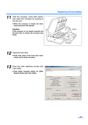 Page 31Replacing Consumables
31
11Hold the conveyor using both hands,
and close the conveyor by pushing it
into the unit.
≥When the conveyor is closed, the click-
stop mechanism will operate.
Caution:
If the conveyor is not closed correctly and
the front door is closed, the conveyor may
break.
12Close the front door.
≥Push both sides of the front door down
slowly until it clicks into place.
13Clear the roller replacing counter with
User Utility.
≥Click [Clear Counter] button for [After
Replace Roller] with User...