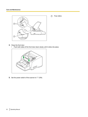 Page 52Free rollers
4. Close the front door.
•Push both sides of the front door down slowly until it clicks into place. 5.
Set the power switch of the scanner to " " (ON).
52 Operating Manual
Care and Maintenance7
7 7    