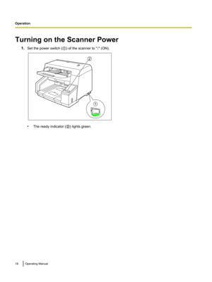 Page 18Turning on the Scanner Power1.Set the power switch ( A) of the scanner to "
" (ON).
• The ready indicator ( B) lights green.
18Operating ManualO
p
e
r
a
t
i
o
nOperation 1
2  