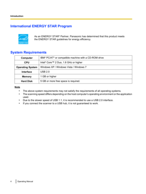Page 4International ENERGY STAR Program
System Requirements
ComputerIBM®
 PC/AT ®
 or compatible machine with a CD-ROM driveCPUIntel ®
 Core™ 2 Duo, 1.8 GHz or higherOperating SystemWindows XP / Windows Vista / Windows 7InterfaceUSB 2.0Memory1 GB or higherHard Disk5 GB or more free space is required.
Note
•The above system requirements may not satisfy the requirements of all operating systems.
• The scanning speed differs depending on the host computer ’s operating environment or the application
used.
• Due to...