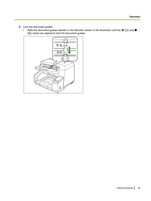 Page 393.Lock the document guides.
• Slide the document guides selector in the direction shown in the illustration until the 
 (A ) and 
(B ) marks are aligned to lock the document guides.
Operating Manual39Operation  12  