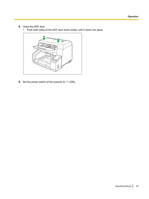 Page 454.Close the ADF door.
• Push both sides of the ADF door down slowly until it clicks into place.
5.Set the power switch of the scanner to "" (ON).
Operating Manual45Operation   