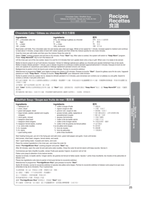 Page 2525
Recipes
Recettes
[ðChocolate Cake / Shellﬁsh Soup
Gâteau au chocolat / Soupe aux fruits de mer 
Chocolate Cake / Gâteau au chocolat /  
FŽ¼J
Ingredients 
375  g chocolate cake mix
2  eggs
75   g water
150  g butterIngrédients 
375  g  de mélange à gâteau au chocolat 
2    oeufs 
75  g d’eau 
150  g de beurre
	 
375³ ¹ò:höC³
2  *h³
75  ½³
150³ Ä	
Shellﬁsh Soup / Soupe aux fruits de mer /  ï:ã
Ingredients 
 1 tablespoon oil
 1 onion, diced
  1  green bell pepper, diced...
