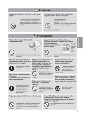 Page 99
 Attention
Ne pas placer l’appareil dans l’eau ou tout autre 
liquide.
(Ceci peut entraîner un choc électrique.)
En cas de fuite d’eau dans l’appareil, 
veuillez consulter le revendeur ou le 
centre de service le plus proche de votre 
domicile.
Ne jamais essayer de démonter une pièce de 
l’appareil ou de la réparer vous-même.
(Cela peut entraîner un
choc électrique ou un
incendie.)
L’appareil doit exclusivement être réparé 
par un centre de service agréé.
Ne pas démonter les pièces.
 Précautions
Tenir...
