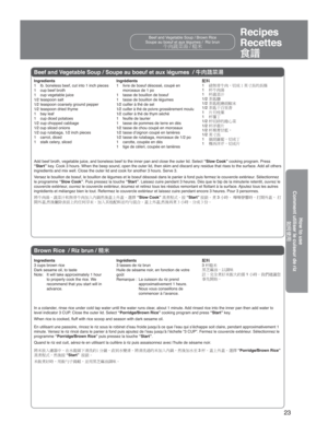 Page 2323
How to use
Comment utiliser le cuiseur de riz éJ`ˆ
Beef and Vegetable Soup / Brown Rice
Soupe au boeuf et aux légumes /  Riz brun

Recipes
Recettes
[ð
Brown Rice / Riz brun /  _#
Beef and Vegetable Soup / Soupe au boeuf et aux légumes  / 
.
pã
Add beef broth, vegetable juice, and boneless beef to the inner pan and \
close the outer lid. Select  “Slow Cook” cooking program. Press 
“Start” key. Cook 3 hours. When the beep sound, open the outer lid, then skim and d\
iscard any residue that...