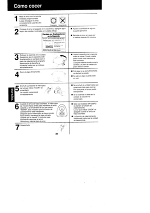 Page 38Correcto
1
Mida el arroz con la taza demedidas proporoonada.Luego enjuague el arrozcompletamente usando otrorecipiente.
Coloque el arroz eniuagado en la cacerola y agregue agua
seg0n las escalas mostradas en la tabla debalo
Escalas por GraduaclonGsen la CacerclaEjemplor Para cocinar 6 tazas oe a(ozagregue agua hasta la graduaclon 6.:i - J o,ceto oet  uaat Nvel Mexrmoi**,oj erco1drllnmAl..EeriJ? ** *
Notese bren que la capacldad (lilro) varrasegun el lamaao de cada mode o
I Ajuste la cantidad de agua asu...