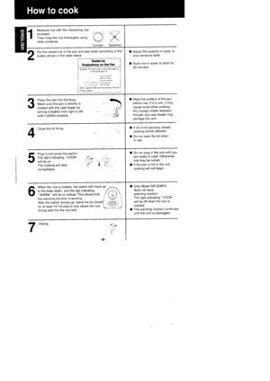 Page 61
Measure rice with the measuring cupprovided.Then rinse theother container
;:;;.:- -:i:H::il 1,;
tncorrect
/13
E:
,..:.rice thorouqhlV usrnq r:
Correct
Put the rinsed rice in lhe pan and add water according to the
scales shown in the table below.
Scale3 byGraduations on the PanExampe To cook6 cups ol rce addwaler upl. lhe Grad!alon 6
Lev6 ndcarorMax,mui evelOo nol cook wihL - : -ort.,- , lFve ol warFrNoie : Capac ly I deil vares accord ng lo lhe s ze
Place the pan into the body.N/ake sure the pan is...