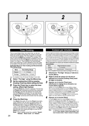 Page 30This is a count down timer, not a clock timer, so, the rice
cooker will complete cooking when the number of hours the
Timer was set for elapses. The Timer begins to count down
from the time the [Start] key is pressed. For example, if the
Timer is set for 4H 30M cooking will be completed 4 hours and
30 minutes from the time the [Start] key was pressed, not at
4:30a.m. or 4:30p.m.. Timer cooking is not recommended
when using seasonings or other ingredients since they settle
to the bottom of the pan which...