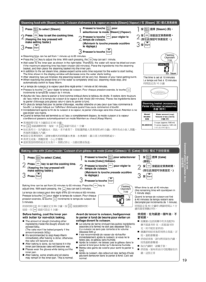 Page 1919
Cooking Modes
Modes de cuissonSteaming food with [Steam] mode / Cuisson d’aliments à la vapeur en mode [Steam] (Vapeur) / 在 [Steam] (蒸) 模式蒸煮食物
Model
Modèle  型號 W
 ater amount (cup)
Volume d’eau (verre) 水量 (杯)
SR-MGS1023 cups (approx. 540 ml)
3 verres (approx. 540 ml)
3 杯 (約 540 毫升)
Steaming basket (accessory)Panier d’étuvage (accessoires)蒸籠 (附件)
● Steaming time can be set from 1 minute up to 60 minutes.● Press the  key to adjust the time. With each pressing, the  key can set 1 minute. ● Add water to...