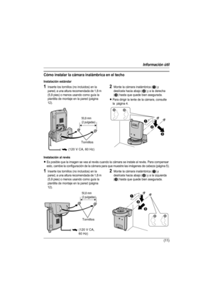 Page 11Información útil
(11)
Cómo instalar la cámara inalámbrica en el techo
Instalación estándar
Instalación al revés
LEs posible que la imagen se vea al revés cuando la cámara se instale al revés. Para compensar 
esto, cambie la configuración de la cámara para que muestre las imágenes de cabeza (página 5).
1Inserte los tornillos (no incluidos) en la 
pared, a una altura recomendada de 1,8 m 
(5,9 pies) o menos usando como guía la 
plantilla de montaje en la pared (página 
12).2Monte la cámara inalámbrica (A)...
