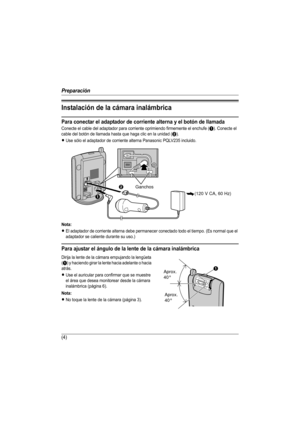 Page 4Preparación
(4)
Instalación de la cámara inalámbrica
Para conectar el adaptador de corriente alterna y el botón de llamada
Conecte el cable del adaptador para corriente oprimiendo firmemente el enchufe (A). Conecte el 
cable del botón de llamada hasta que haga clic en la unidad (
B).
LUse sólo el adaptador de corriente alterna Panasonic PQLV235 incluido. 
Nota:
LEl adaptador de corriente alterna debe permanecer conectado todo el tiempo. (Es normal que el 
adaptador se caliente durante su uso.)
Para...