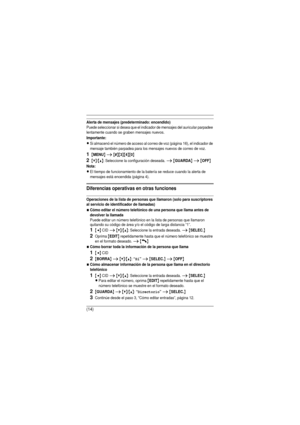 Page 14(14)
Alerta de mensajes (predeterminado: encendido)Puede seleccionar si desea que el indicador de mensajes del auricular parpadee 
lentamente cuando se graben mensajes nuevos. 
Importante:
LSi almacenó el número de acceso al correo de voz (página 16), el indicador de 
mensaje también parpadea para los mensajes nuevos de correo de voz.
1{MENU} i {#}{3}{4}{0}
2{V}/{^}: Seleccione la configuración deseada. i {GUARDA} i {OFF}
Nota:
LEl tiempo de funcionamiento de la batería se reduce cuando la alerta de...