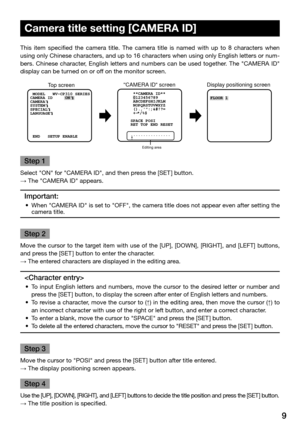 Page 99
This  item  specified  the  camera  title.  The  camera  title  is  named  with  up  to  8  characters  when 
using only Chinese characters, and up to 16 characters when using only English letters or num-
bers. Chinese character, English letters and numbers can be used together. The "CAMERA ID" 
display can be turned on or off on the monitor screen.  
Step 1
Select "ON" for "CAMERA ID", and then press the [SET ] button. 
→ The "CAMERA ID" appears. 
Important:
	 •	 When...