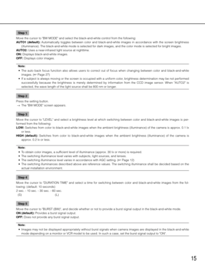 Page 1515
Step 1
Move the cursor to "BW MODE" and select the black-and-white control from the following: 
AUTO1  (default):  Automatically  toggles  between  color  and  black-and-white  images  in  accordance  with  the  screen  brightness  (illuminance). The black-and-white mode is selected for dark images, a\
nd the color mode is selected for bright images. 
AUTO2: Uses a near-infrared light source at nighttime. 
ON: Displays black-and-white images. 
OFF: Displays color images. 
Note:
	 •	 The	 auto...