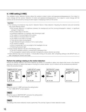 Page 1616
9. i-VMD setting [i-VMD]
The  intelligent  motion  detection  function  allows  the  camera  to  detect  motion  and  appearance/disappearance  of  an  object  or 
scene  change  with  the  camera.  Detection  of  motion  and  appearance/disappearance  of  an  object  or scene  change  with  the 
camera can be announced by issuing an alarm signal or displaying a frame on the screen. 
Important:
	 •	 The	 following	 circumstances	 may	result	 in	detection	 failure	or	false	 detection:	 Adjusting	the...