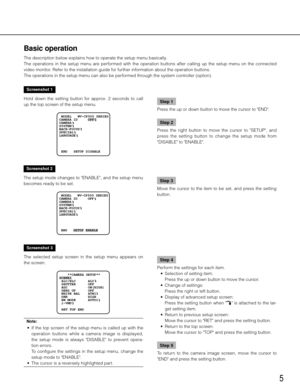 Page 55
Basic operation
The description below explains how to operate the setup menu basically. 
The  operations  in  the  setup  menu  are  performed  with  the  operation  buttons  after  calling  up  the  setup  menu  on  the  connected 
video monitor. Refer to the installation guide for further information about the operation buttons. 
The operations in the setup menu can also be performed through the system controller (option). 
    
Screenshot 1
Hold  down  the  setting  button  for  approx.  2  seconds...