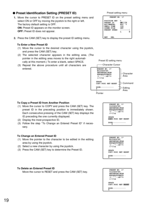 Page 1819
Preset Identification Setting (PRESET ID)
1.Move the cursor to PRESET ID on the preset setting menu and
select ON or OFF by moving the joystick to the right or left.
The factory default setting is OFF.
ON:Preset ID appears on the monitor screen.
OFF:Preset ID does not appear.
2.Press the CAM (SET) key to display the preset ID setting menu.
To Enter a New Preset ID
(1) Move the cursor to the desired character using the joystick,
and press the CAM (SET) key.
(2) The selected character appears in the...