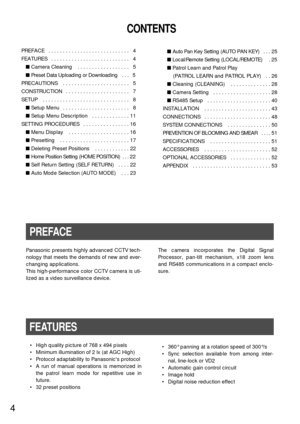 Page 44
• High quality picture of 768 x 494 pixels
• Minimum illumination of 2 lx (at AGC High)
• Protocol adaptability to Panasonics protocol
• A run of manual operations is memorized in
the patrol learn mode for repetitive use in
future.
• 32 preset positions
FEATURES
Panasonic presents highly advanced CCTV tech-
nology that meets the demands of new and ever-
changing applications.
This high-performance color CCTV camera is uti-
lized as a video surveillance device.
PREFACE
The camera incorporates the...