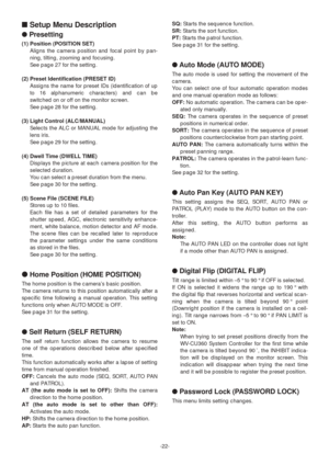 Page 22-22-
■Setup Menu Description
●Presetting
(1) Position (POSITION SET)
Aligns the camera position and focal point by pan-
ning, tilting, zooming and focusing.
See page 27for the setting.
(2) Preset Identification (PRESET ID)
Assigns the name for preset IDs (identification of up
to 16 alphanumeric characters) and can be
switched on or off on the monitor screen.
See page 28for the setting.
(3) Light Control (ALC/MANUAL)
Selects the ALC or MANUAL mode for adjusting the
lens iris.
See page 29for the setting....