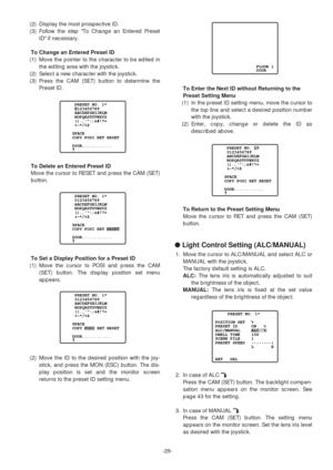 Page 29-29- (2) Display the most prospective ID.
(3) Follow the step To Change an Entered Preset
ID if necessary.
To Change an Entered Preset ID
(1) Move the pointer to the character to be edited in
the editing area with the joystick.
(2) Select a new character with the joystick.
(3) Press the CAM (SET) button to determine the
Preset ID.
To Delete an Entered Preset ID
Move the cursor to RESET and press the CAM (SET)
button.
To Set a Display Position for a Preset ID
(1) Move the cursor to POSI and press the CAM...